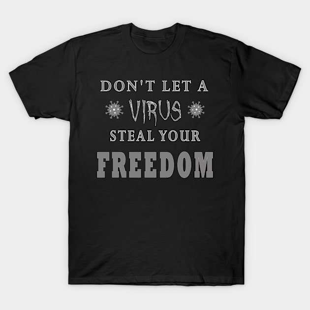 Don't Let A Virus Steal Your Freedom T-Shirt by DesignFunk